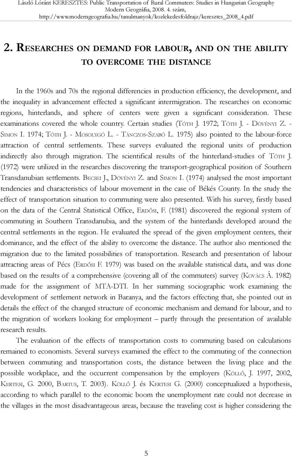 These examinations covered the whole country. Certain studies (TÓTH J. 1972; TÓTH J. - DÖVÉNYI Z. - SIMON I. 1974; TÓTH J. - MOSOLYGÓ L. - TÁNCZOS-SZABÓ L.