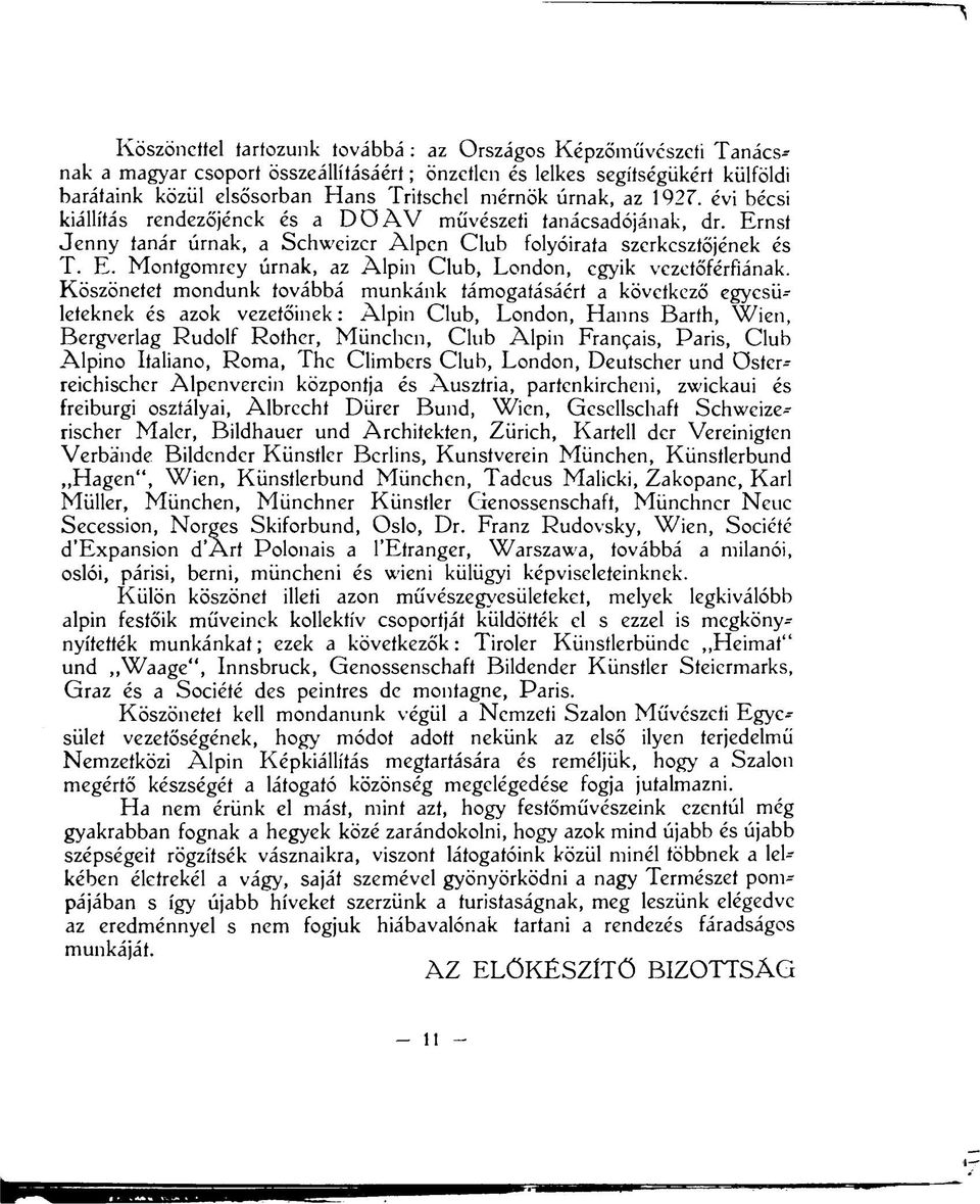 Köszönetet mondunk továbbá munkánk támogatásáért a következő egyesületeknek és azok vezetőinek: Alpin Club, London, Hanns Barth, Wien, Bergverlag Rudolf Rothcr, München, Club Alpin Fran^ais, Paris,