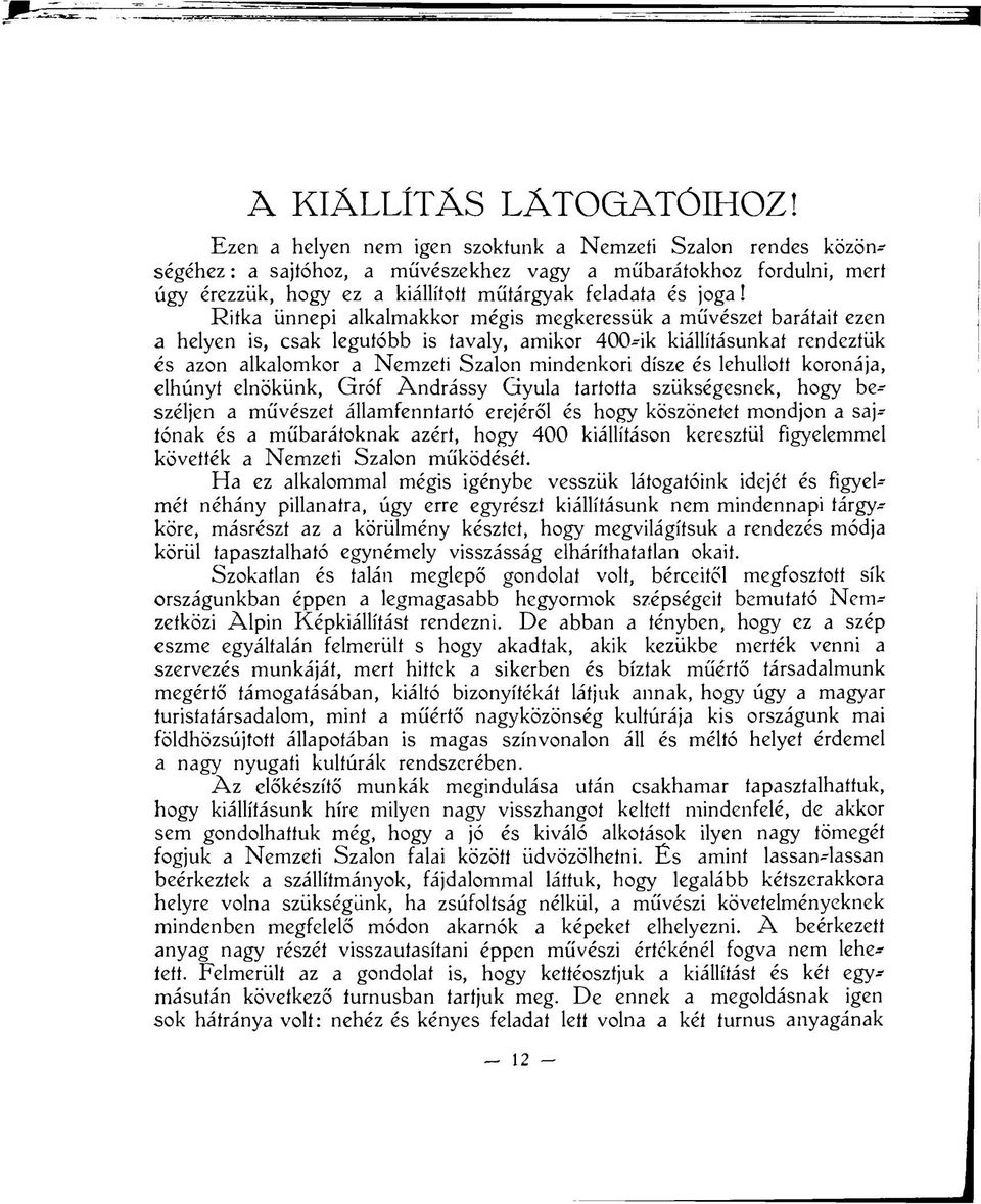 Ritka ünnepi alkalmakkor mégis megkeressük a művészet barátait ezen a helyen is, csak legutóbb is tavaly, amikor 400-ik kiállításunkat rendeztük és azon alkalomkor a Nemzeti Szalon mindenkori dísze