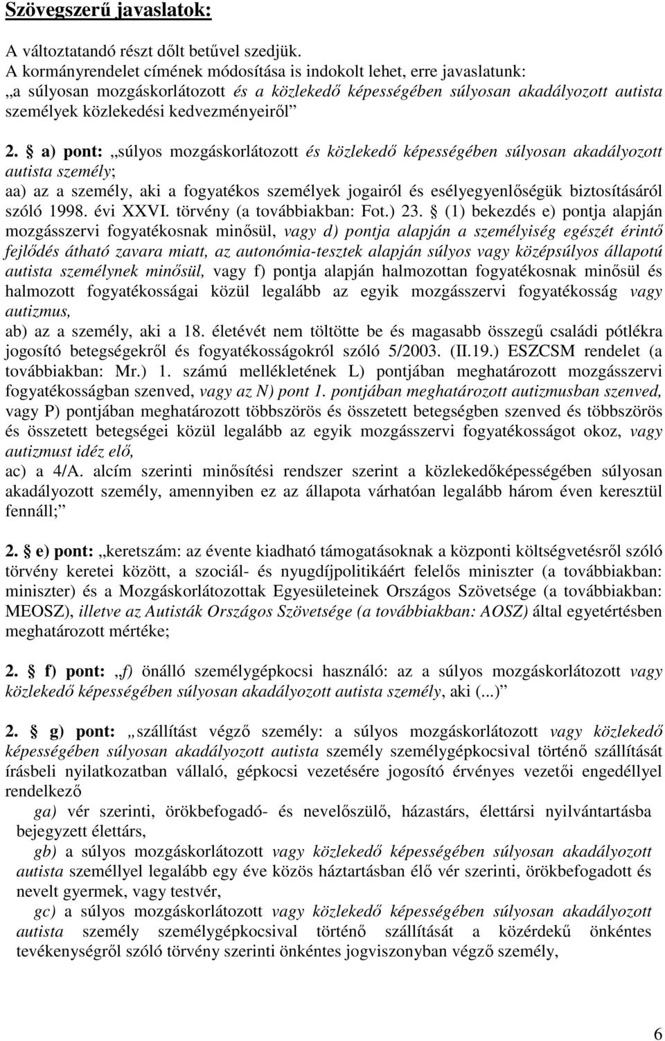 2. a) pont: súlyos mozgáskorlátozott és közlekedő képességében súlyosan akadályozott autista személy; aa) az a személy, aki a fogyatékos személyek jogairól és esélyegyenlőségük biztosításáról szóló