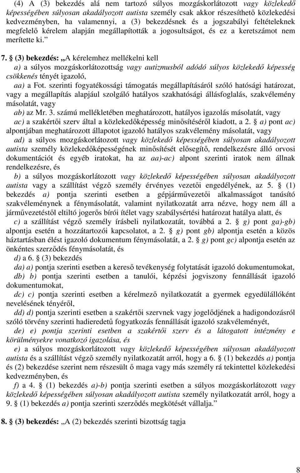 (3) bekezdés: A kérelemhez mellékelni kell a) a súlyos mozgáskorlátozottság vagy autizmusból adódó súlyos közlekedő képesség csökkenés tényét igazoló, aa) a Fot.