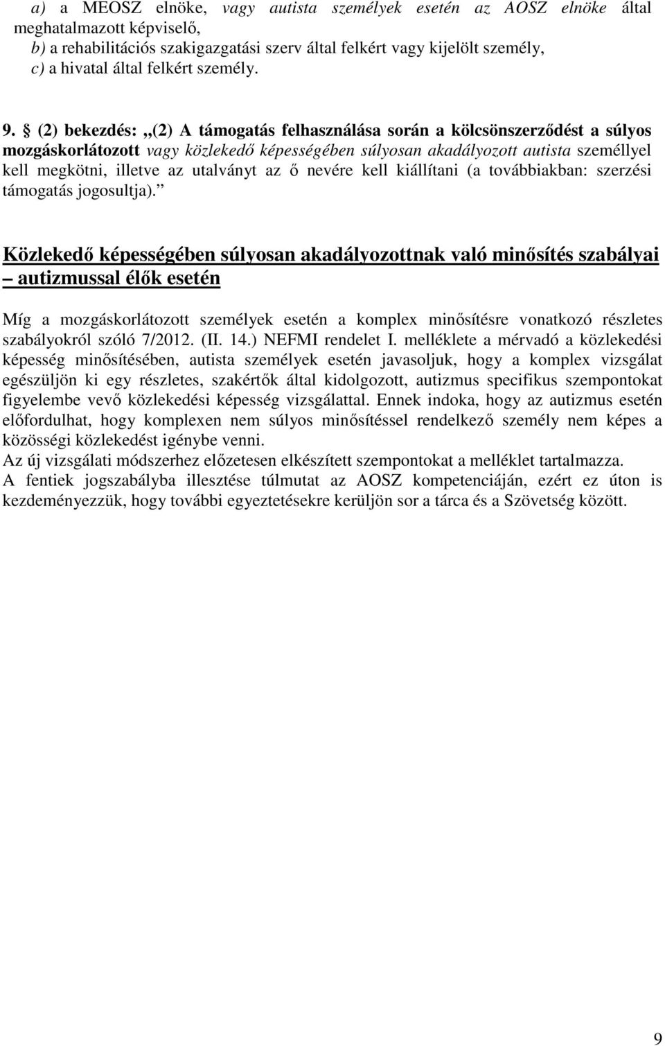 (2) bekezdés: (2) A támogatás felhasználása során a kölcsönszerződést a súlyos mozgáskorlátozott vagy közlekedő képességében súlyosan akadályozott autista személlyel kell megkötni, illetve az