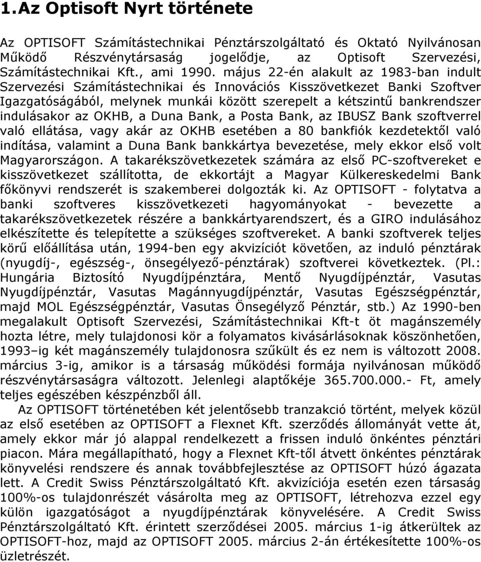 az OKHB, a Duna Bank, a Posta Bank, az IBUSZ Bank szoftverrel való ellátása, vagy akár az OKHB esetében a 80 bankfiók kezdetektől való indítása, valamint a Duna Bank bankkártya bevezetése, mely ekkor