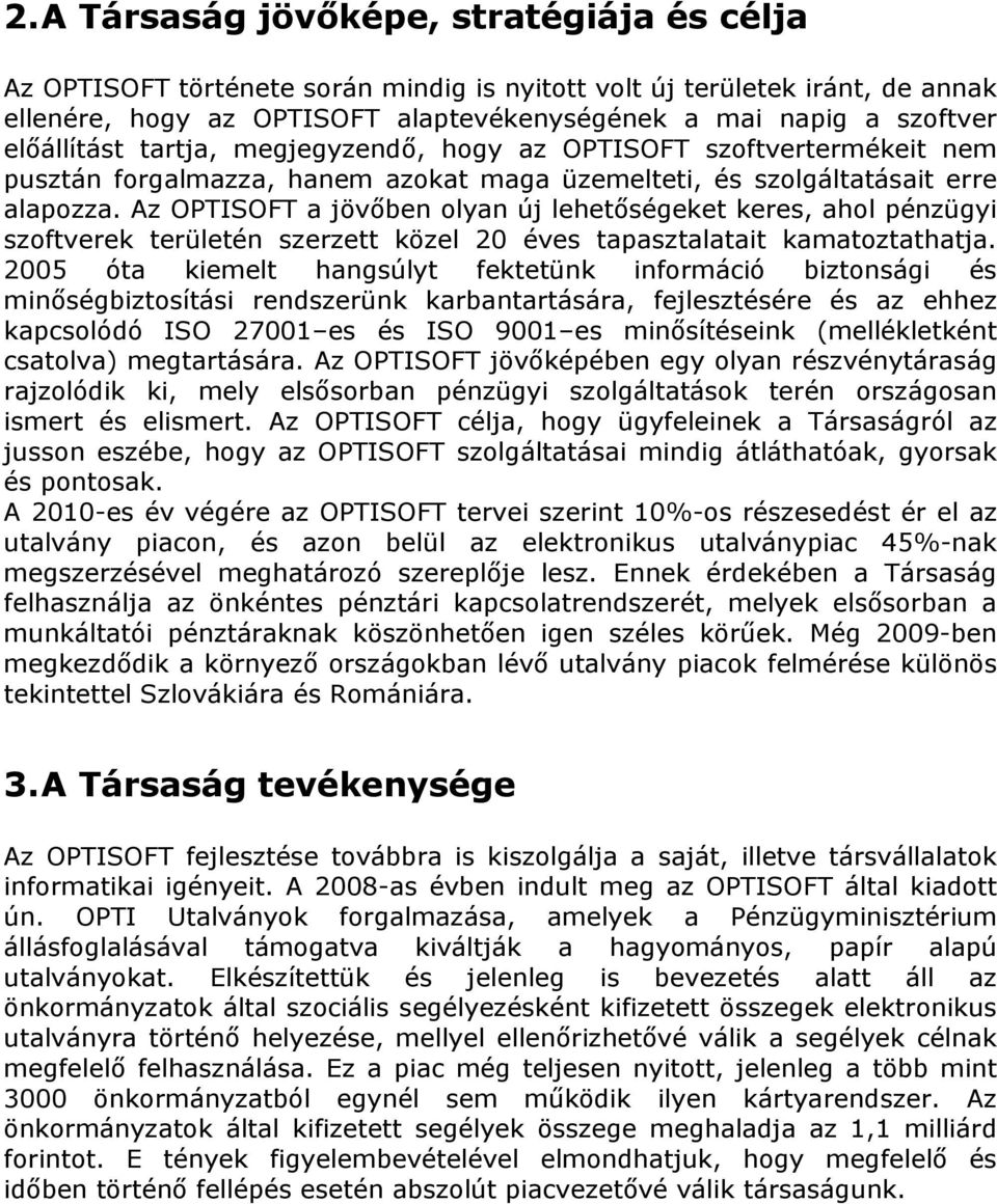 Az OPTISOFT a jövőben olyan új lehetőségeket keres, ahol pénzügyi szoftverek területén szerzett közel 20 éves tapasztalatait kamatoztathatja.