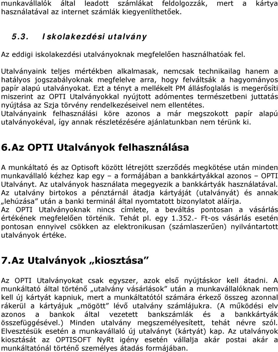 Utalványaink teljes mértékben alkalmasak, nemcsak technikailag hanem a hatályos jogszabályoknak megfelelve arra, hogy felváltsák a hagyományos papír alapú utalványokat.