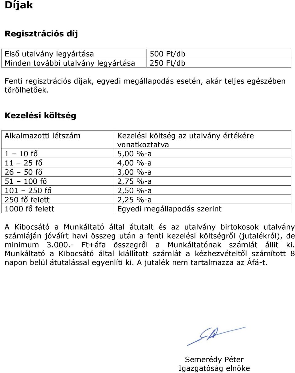 2,25 %-a 1000 fő felett Egyedi megállapodás szerint A Kibocsátó a Munkáltató által átutalt és az utalvány birtokosok utalvány számláján jóváírt havi összeg után a fenti kezelési költségről