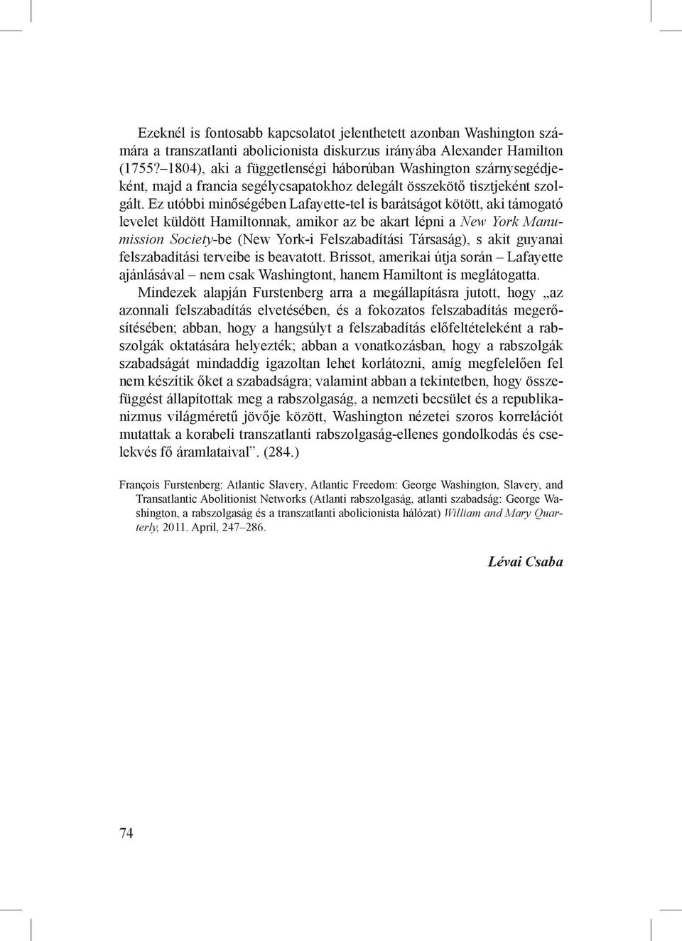 Ez utóbbi minőségében Lafayette-tel is barátságot kötött, aki támogató levelet küldött Hamiltonnak, amikor az be akart lépni a New York Manumission Society-be (New York-i Felszabadítási Társaság), s