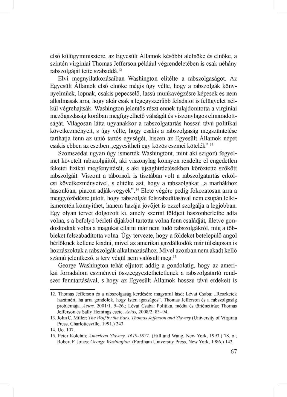 Az Egyesült Államok első elnöke mégis úgy vélte, hogy a rabszolgák könynyelműek, lopnak, csakis pepecselő, lassú munkavégzésre képesek és nem alkalmasak arra, hogy akár csak a legegyszerűbb feladatot