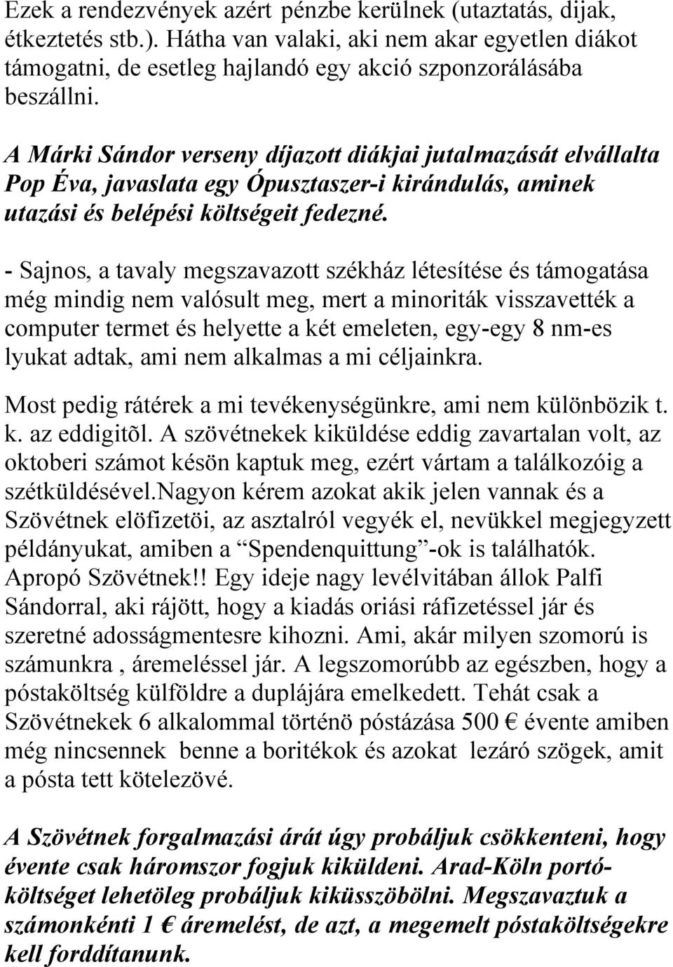 - Sajnos, a tavaly megszavazott székház létesítése és támogatása még mindig nem valósult meg, mert a minoriták visszavették a computer termet és helyette a két emeleten, egy-egy 8 nm-es lyukat adtak,