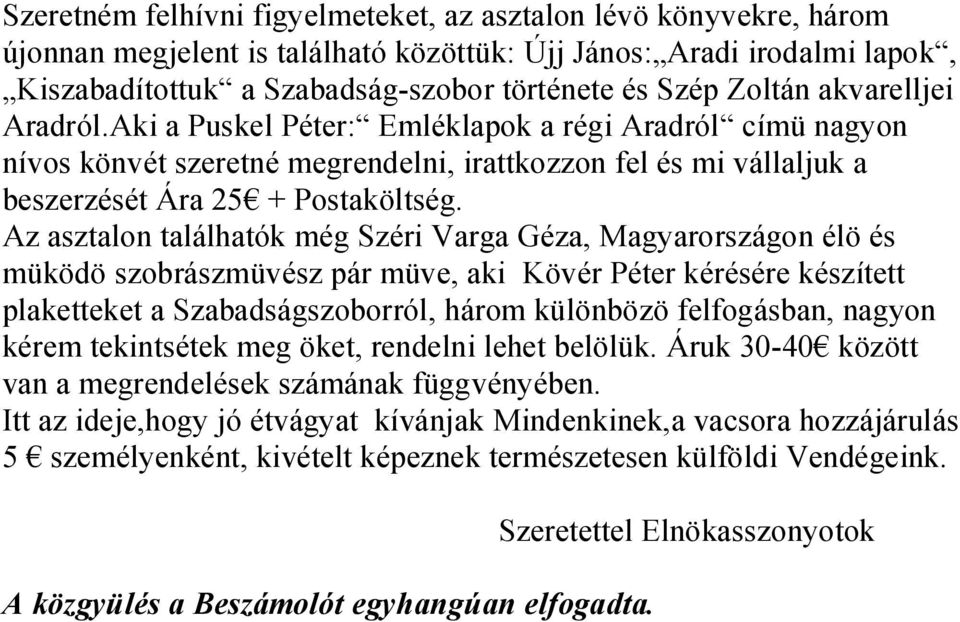 Az asztalon találhatók még Széri Varga Géza, Magyarországon élö és müködö szobrászmüvész pár müve, aki Kövér Péter kérésére készített plaketteket a Szabadságszoborról, három különbözö felfogásban,