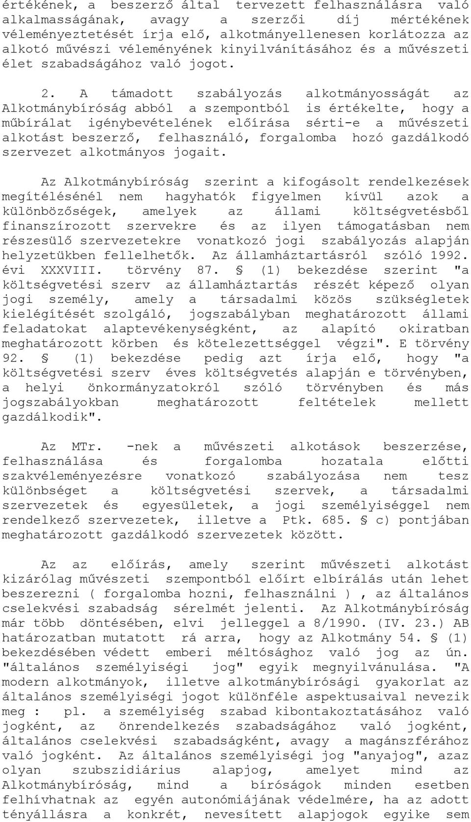 A támadott szabályozás alkotmányosságát az Alkotmánybíróság abból a szempontból is értékelte, hogy a műbírálat igénybevételének előírása sérti-e a művészeti alkotást beszerző, felhasználó, forgalomba