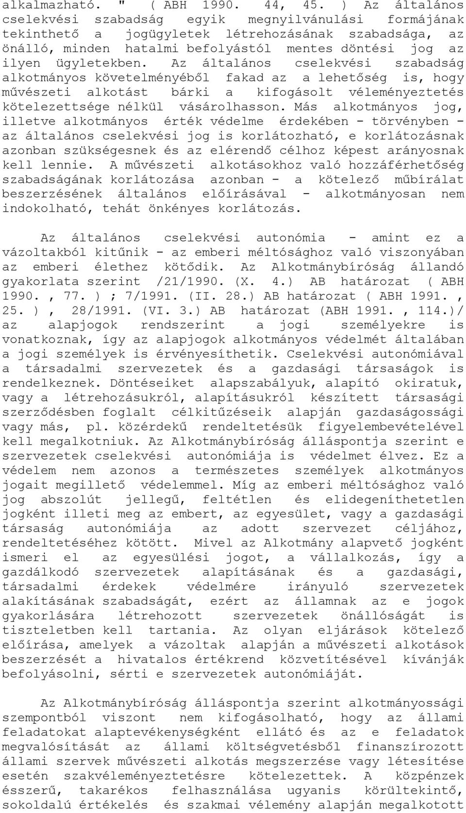 Az általános cselekvési szabadság alkotmányos követelményéből fakad az a lehetőség is, hogy művészeti alkotást bárki a kifogásolt véleményeztetés kötelezettsége nélkül vásárolhasson.