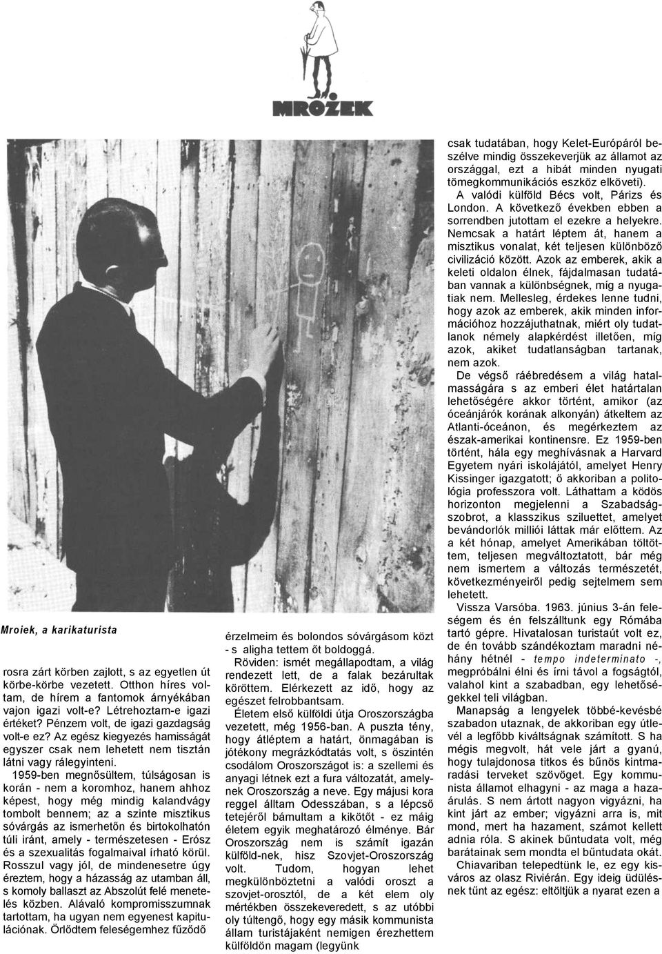 1959-ben megnősültem, túlságosan is korán - nem a koromhoz, hanem ahhoz képest, hogy még mindig kalandvágy tombolt bennem; az a szinte misztikus sóvárgás az ismerhetőn és birtokolhatón túli iránt,