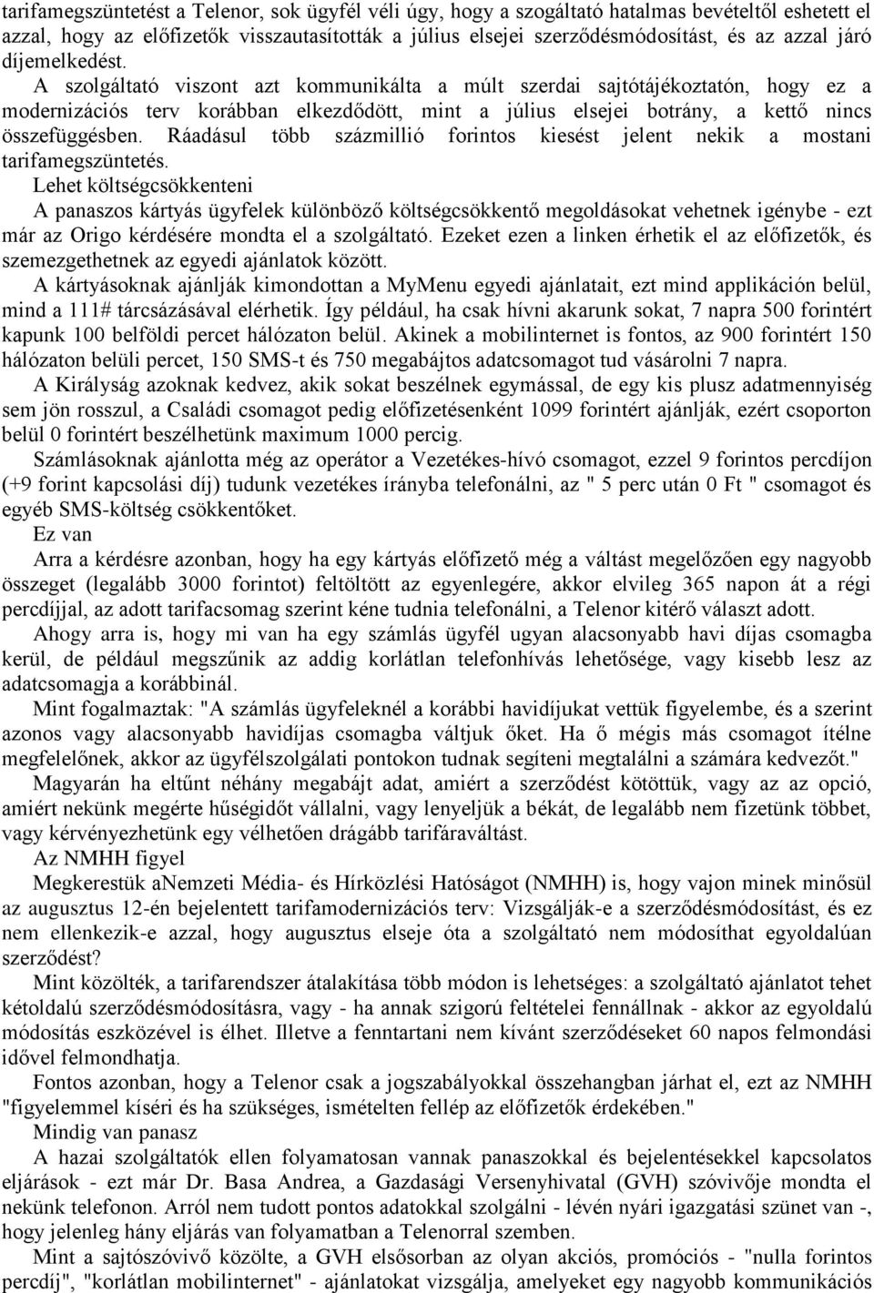 A szolgáltató viszont azt kommunikálta a múlt szerdai sajtótájékoztatón, hogy ez a modernizációs terv korábban elkezdődött, mint a július elsejei botrány, a kettő nincs összefüggésben.