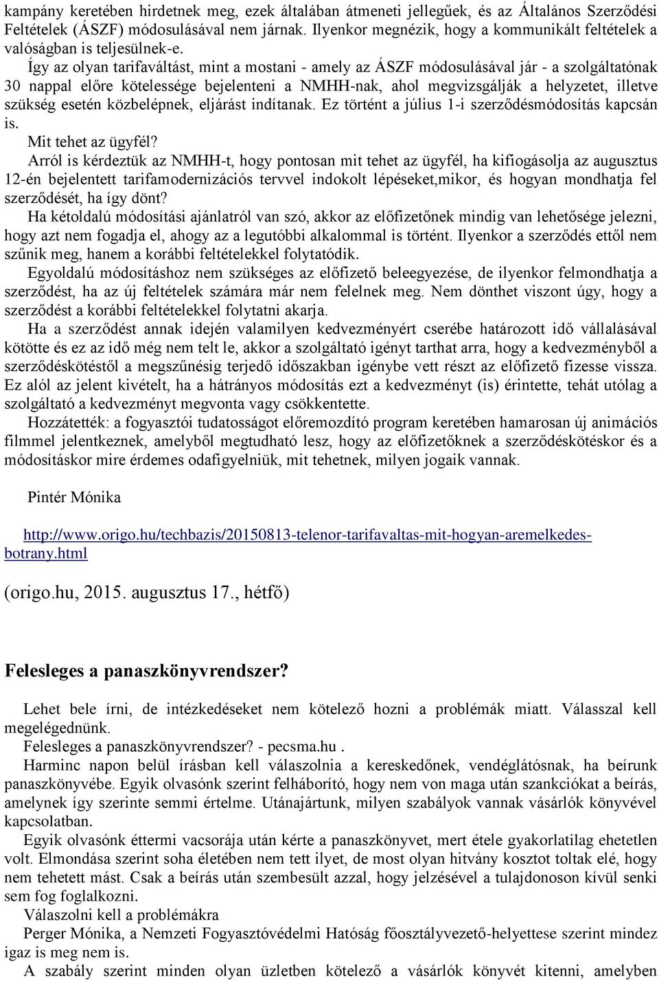 Így az olyan tarifaváltást, mint a mostani - amely az ÁSZF módosulásával jár - a szolgáltatónak 30 nappal előre kötelessége bejelenteni a NMHH-nak, ahol megvizsgálják a helyzetet, illetve szükség