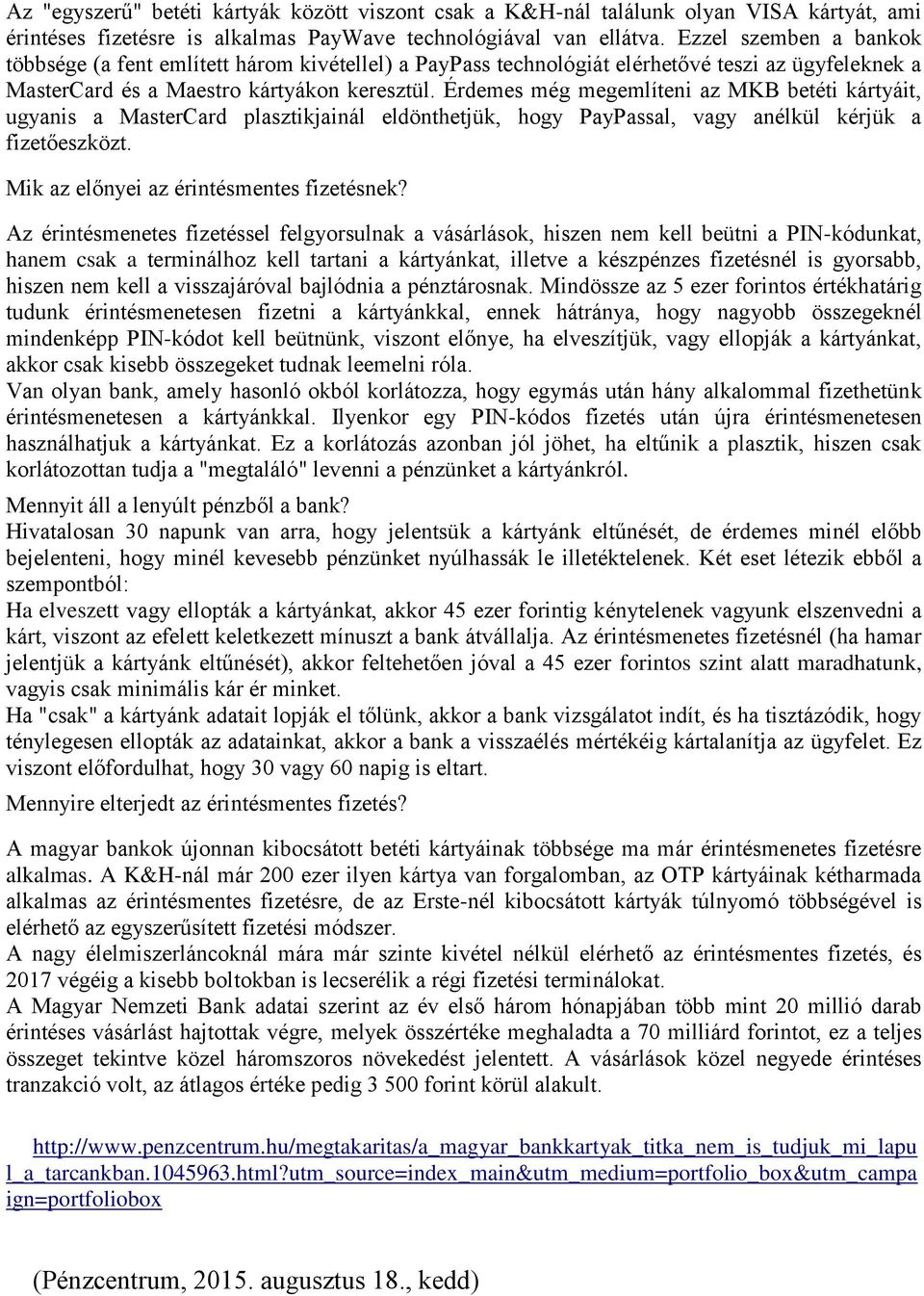 Érdemes még megemlíteni az MKB betéti kártyáit, ugyanis a MasterCard plasztikjainál eldönthetjük, hogy PayPassal, vagy anélkül kérjük a fizetőeszközt. Mik az előnyei az érintésmentes fizetésnek?