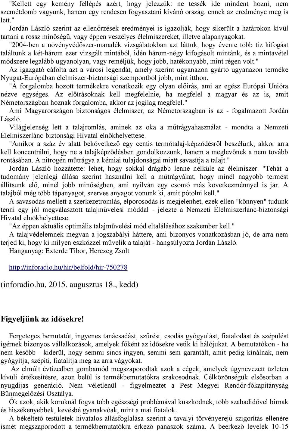 "2004-ben a növényvédőszer-maradék vizsgálatokban azt láttuk, hogy évente több tíz kifogást találtunk a két-három ezer vizsgált mintából, idén három-négy kifogásolt mintánk, és a mintavétel módszere