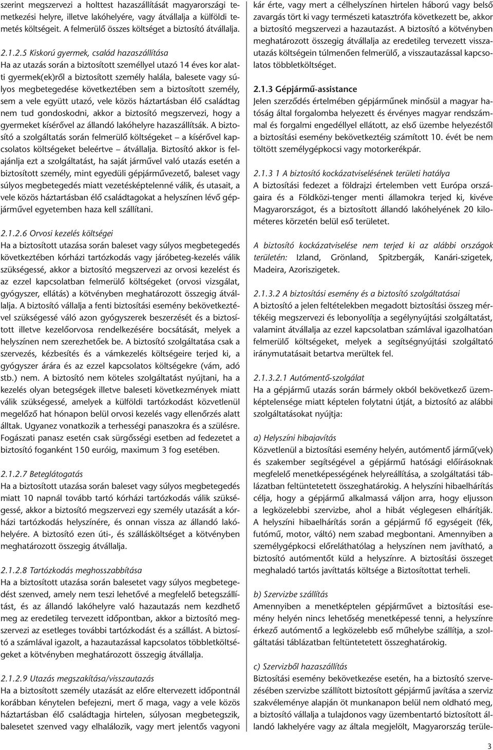 1.2.5 Kiskorú gyermek, család hazaszállítása Ha az utazás során a biztosított személlyel utazó 14 éves kor alatti gyermek(ek)ről a biztosított személy halála, balesete vagy súlyos megbetegedése