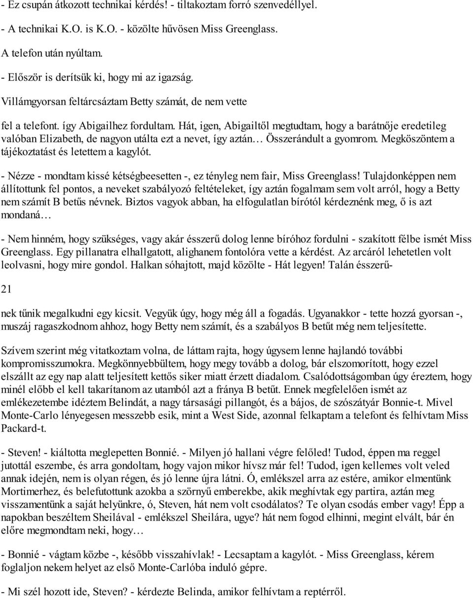 Hát, igen, Abigailtől megtudtam, hogy a barátnője eredetileg valóban Elizabeth, de nagyon utálta ezt a nevet, így aztán Összerándult a gyomrom. Megköszöntem a tájékoztatást és letettem a kagylót.