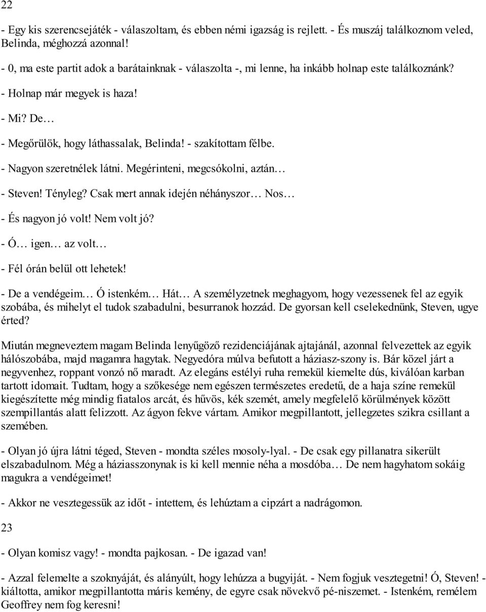 - Nagyon szeretnélek látni. Megérinteni, megcsókolni, aztán - Steven! Tényleg? Csak mert annak idején néhányszor Nos - És nagyon jó volt! Nem volt jó? - Ó igen az volt - Fél órán belül ott lehetek!