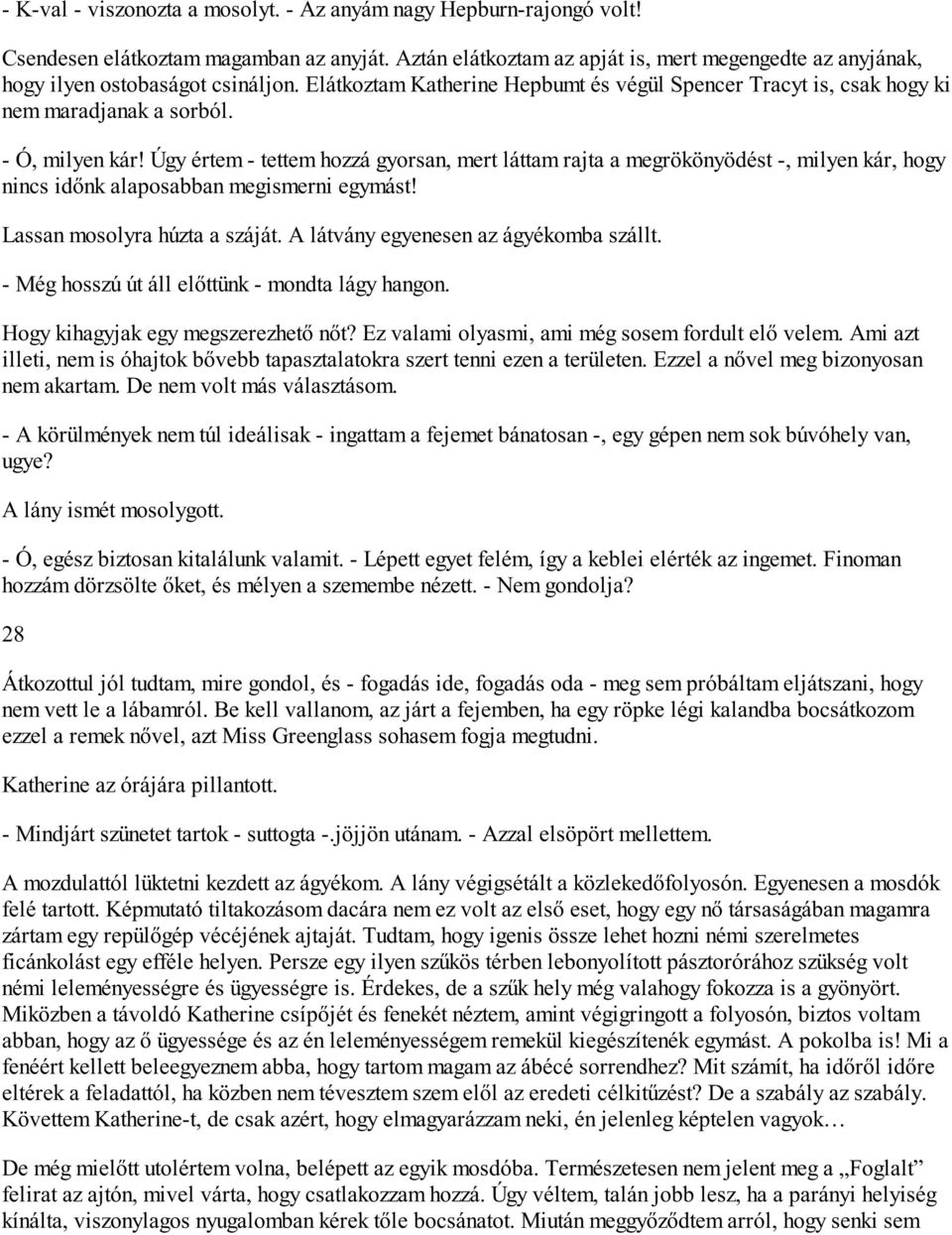 - Ó, milyen kár! Úgy értem - tettem hozzá gyorsan, mert láttam rajta a megrökönyödést -, milyen kár, hogy nincs időnk alaposabban megismerni egymást! Lassan mosolyra húzta a száját.