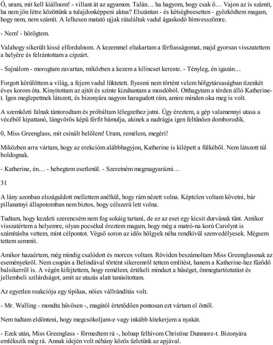 A kezemmel eltakartam a férfiasságomat, majd gyorsan visszatettem a helyére és felrántottam a cipzárt. - Sajnálom - morogtam zavartan, miközben a kezem a kilincset kereste.