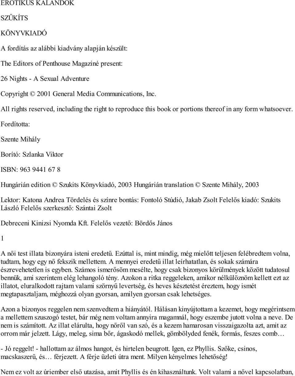 Fordította: Szente Mihály Borító: Szlanka Viktor ISBN: 963 9441 67 8 Hungárián edition Szukits Könyvkiadó, 2003 Hungárián translation Szente Mihály, 2003 Lektor: Katona Andrea Tördelés és színre