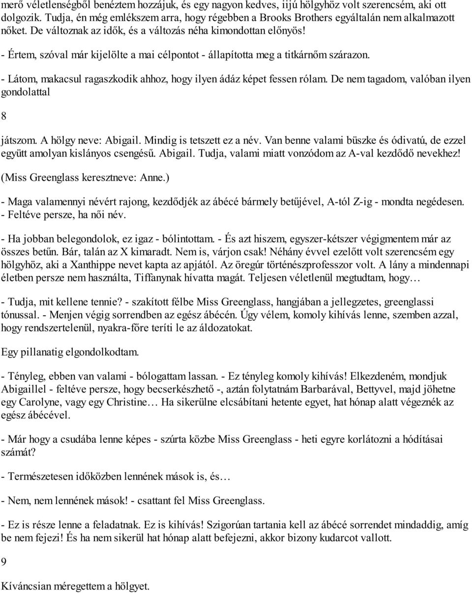 - Értem, szóval már kijelölte a mai célpontot - állapította meg a titkárnőm szárazon. - Látom, makacsul ragaszkodik ahhoz, hogy ilyen ádáz képet fessen rólam.