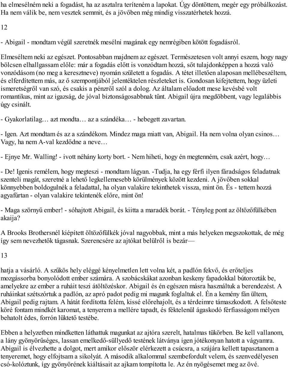 Természetesen volt annyi eszem, hogy nagy bölcsen elhallgassam előle: már a fogadás előtt is vonzódtam hozzá, sőt tulajdonképpen a hozzá való vonzódásom (no meg a keresztneve) nyomán született a