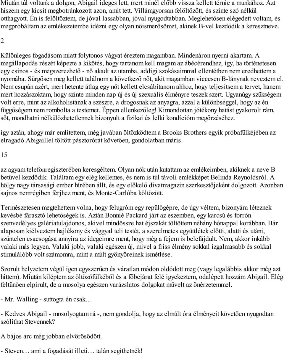 Meglehetősen elégedett voltam, és megpróbáltam az emlékezetembe idézni egy olyan nőismerősömet, akinek B-vel kezdődik a keresztneve. 2 Különleges fogadásom miatt folytonos vágyat éreztem magamban.