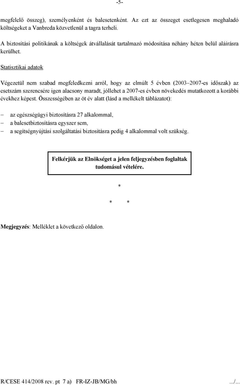 Statisztikai adatok Végezetül nem szabad megfeledkezni arról, hogy az elmúlt 5 évben (2003 2007-es időszak) az esetszám szerencsére igen alacsony maradt, jóllehet a 2007-es évben növekedés