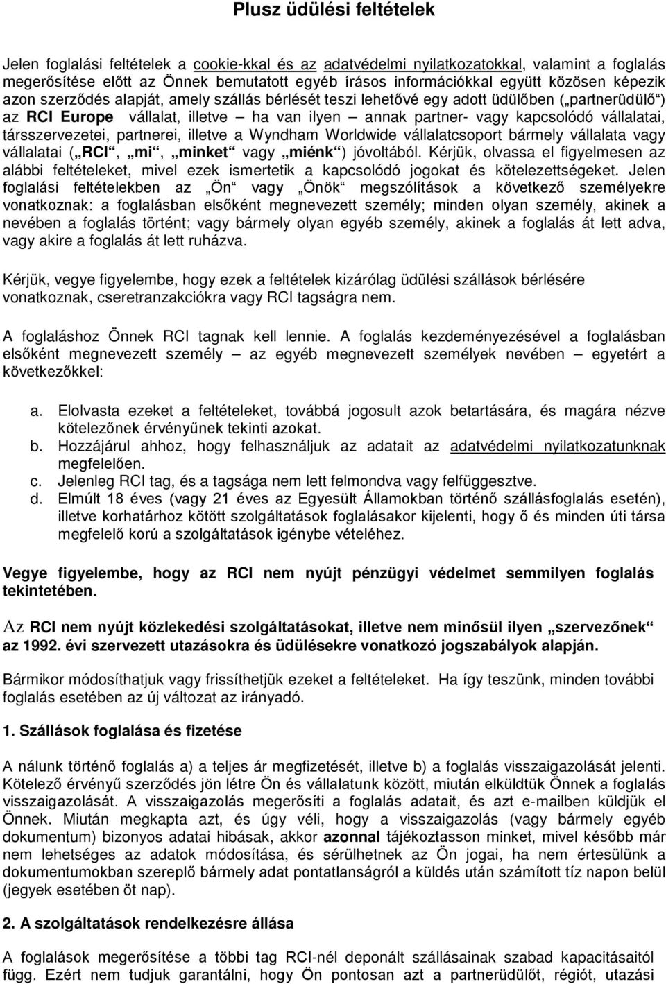 vállalatai, társszervezetei, partnerei, illetve a Wyndham Worldwide vállalatcsoport bármely vállalata vagy vállalatai ( RCI, mi, minket vagy miénk ) jóvoltából.