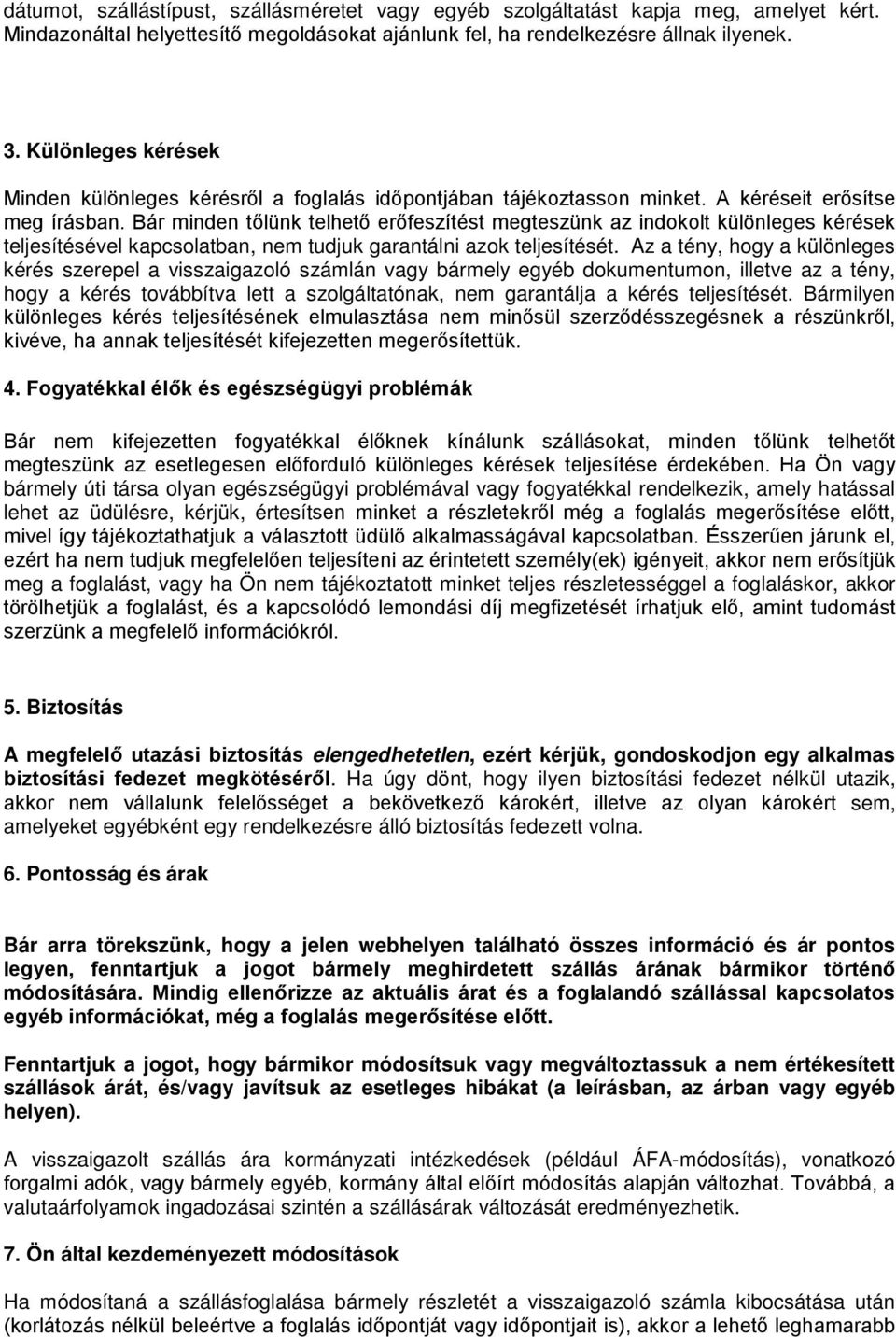 Bár minden tőlünk telhető erőfeszítést megteszünk az indokolt különleges kérések teljesítésével kapcsolatban, nem tudjuk garantálni azok teljesítését.