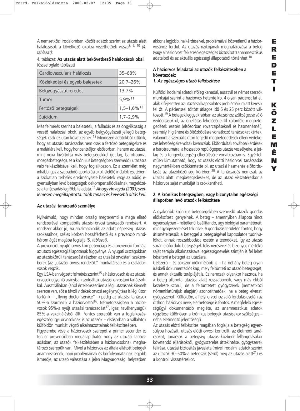 Fertôzô betegségek 1,5 1,6% 12 Suicidum 1,7 2,9% ás felmérés szerint a balesetek, a fulladás és az öngyil kosság a vezetô halálozási okok, az egyéb belgyó gyá szati jellegû betegségek csak ez után