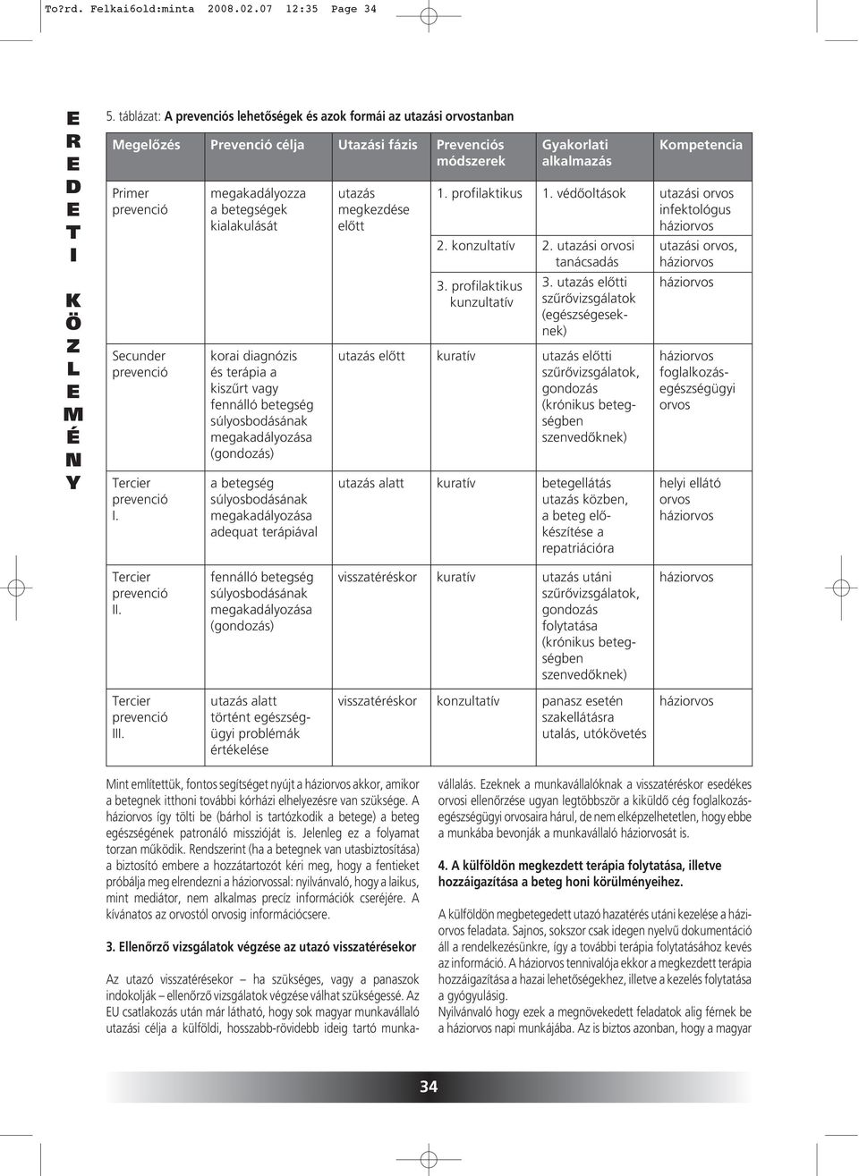 utazás megkezdése elôtt 1. profilaktikus 2. konzultatív 3. profilaktikus kunzultatív Gyakorlati alkalmazás 1. védôoltások 2. utazási i tanácsadás 3.