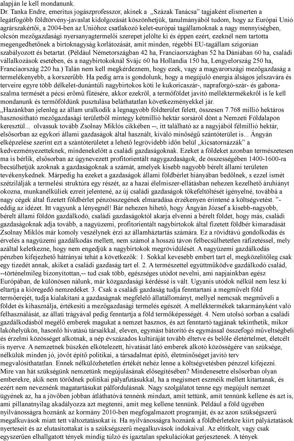 agrárszakértői, a 2004-ben az Unióhoz csatlakozó kelet-európai tagállamoknak a nagy mennyiségben, olcsón mezőgazdasági nyersanyagtermelői szerepet jelölte ki és éppen ezért, ezeknél nem tartotta