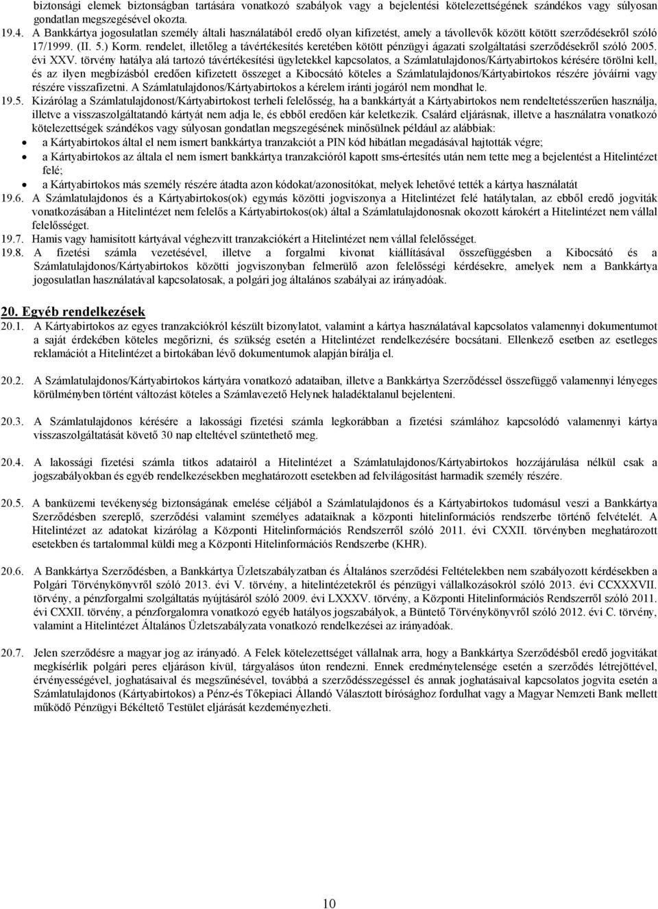 rendelet, illetőleg a távértékesítés keretében kötött pénzügyi ágazati szolgáltatási szerződésekről szóló 2005. évi XXV.