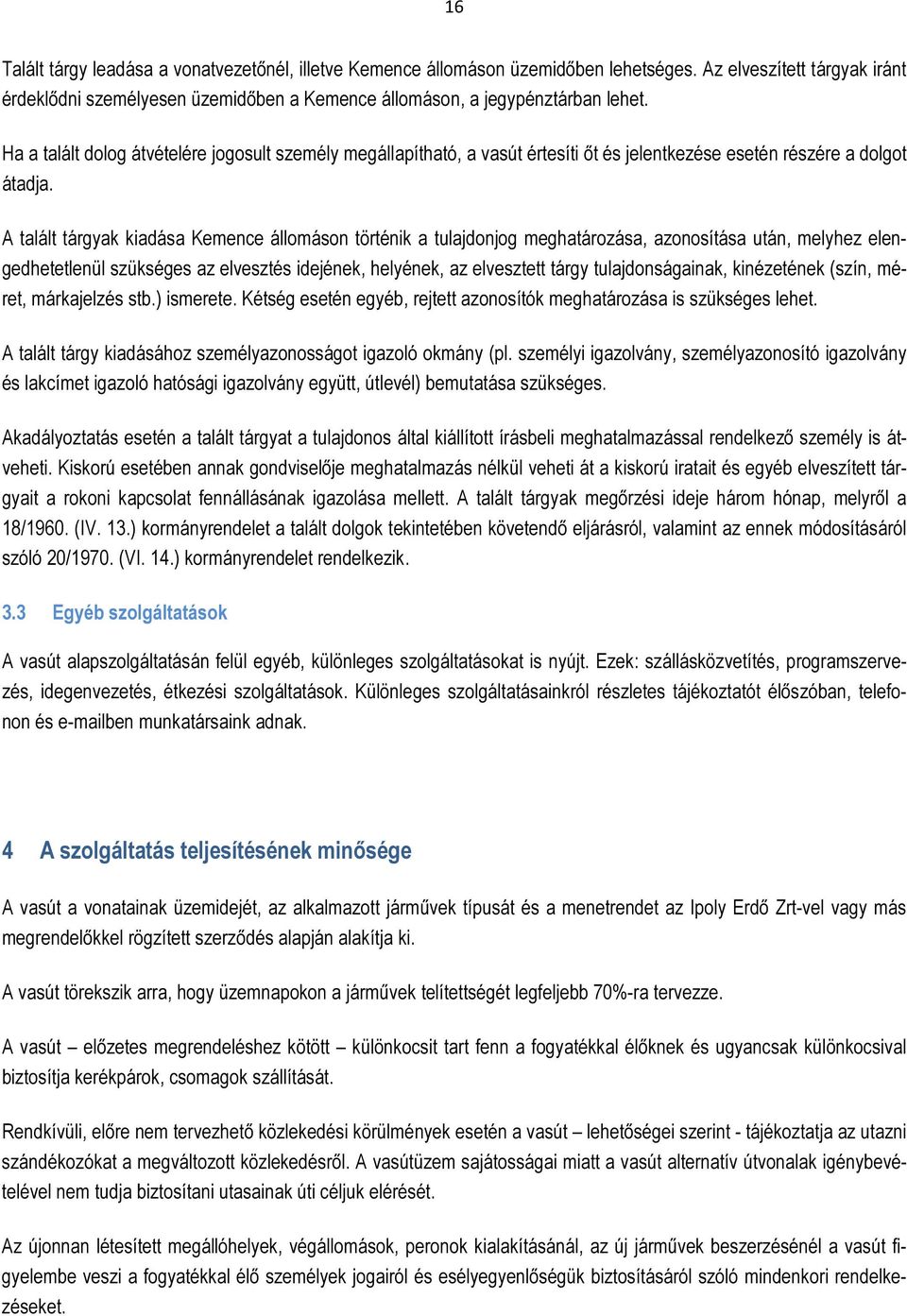 A talált tárgyak kiadása Kemence állomáson történik a tulajdonjog meghatározása, azonosítása után, melyhez elengedhetetlenül szükséges az elvesztés idejének, helyének, az elvesztett tárgy