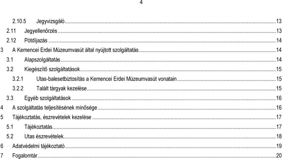 .. 15 3.2.2 Talált tárgyak kezelése... 15 3.3 Egyéb szolgáltatások... 16 4 A szolgáltatás teljesítésének minısége.