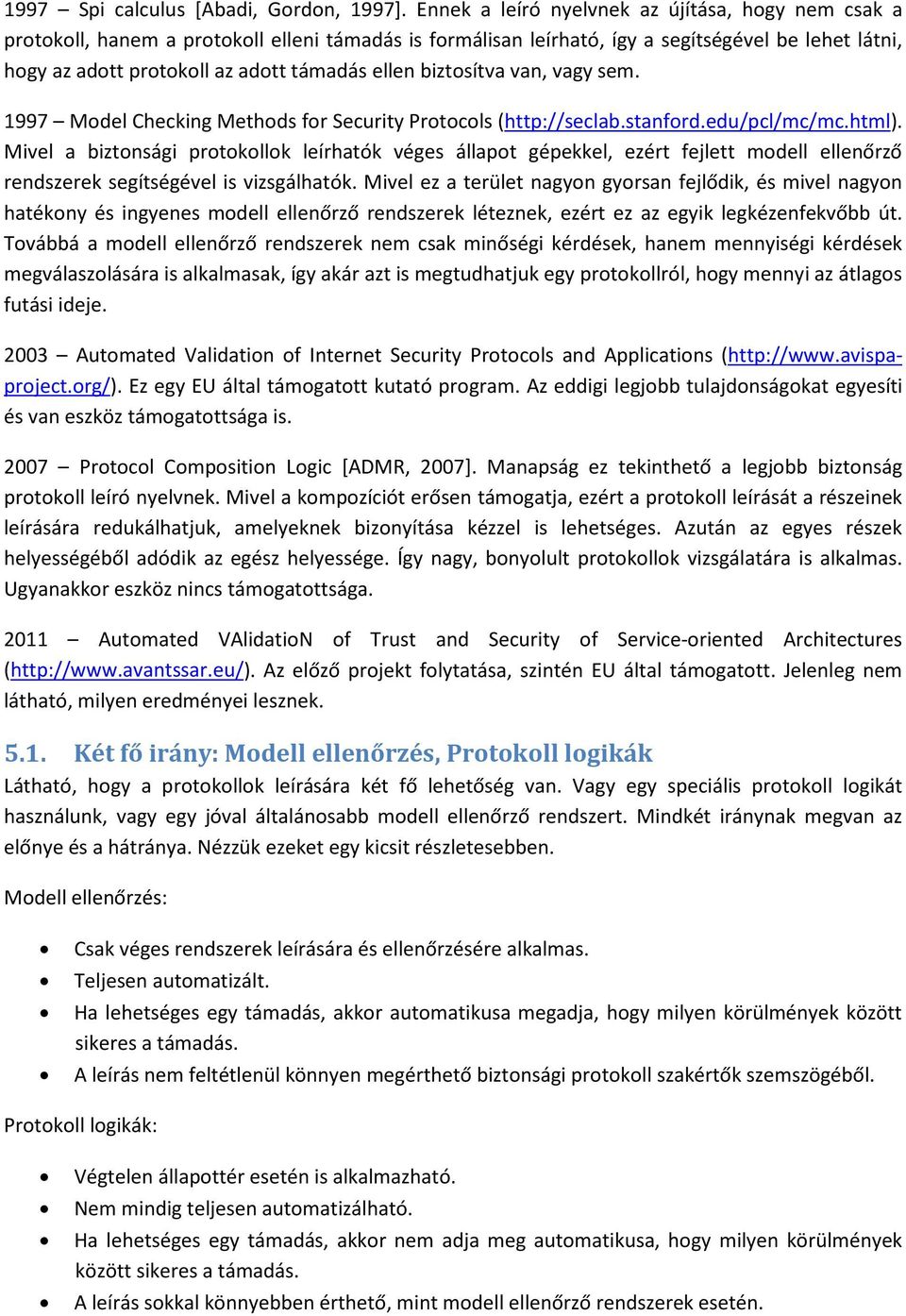 ellen biztosítva van, vagy sem. 1997 Model Checking Methods for Security Protocols (http://seclab.stanford.edu/pcl/mc/mc.html).