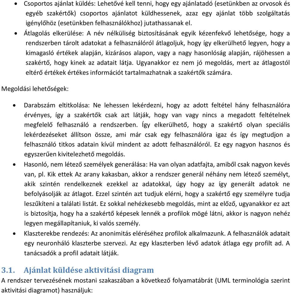 Átlagolás elkerülése: A név nélküliség biztosításának egyik kézenfekvő lehetősége, hogy a rendszerben tárolt adatokat a felhasználóról átlagoljuk, hogy így elkerülhető legyen, hogy a kimagasló