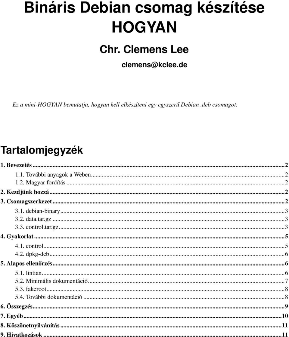 ..3 3.2. data.tar.gz...3 3.3. control.tar.gz...3 4. Gyakorlat...5 4.1. control...5 4.2. dpkg-deb...6 5. Alapos ellenőrzés...6 5.1. lintian...6 5.2. Minimális dokumentáció.