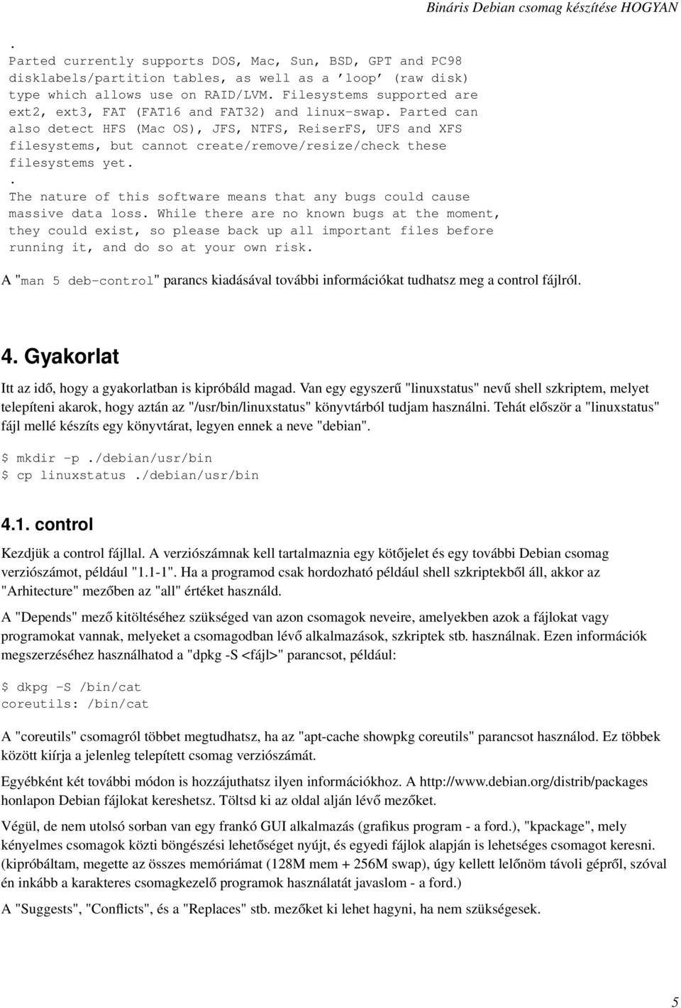 Parted can also detect HFS (Mac OS), JFS, NTFS, ReiserFS, UFS and XFS filesystems, but cannot create/remove/resize/check these filesystems yet.