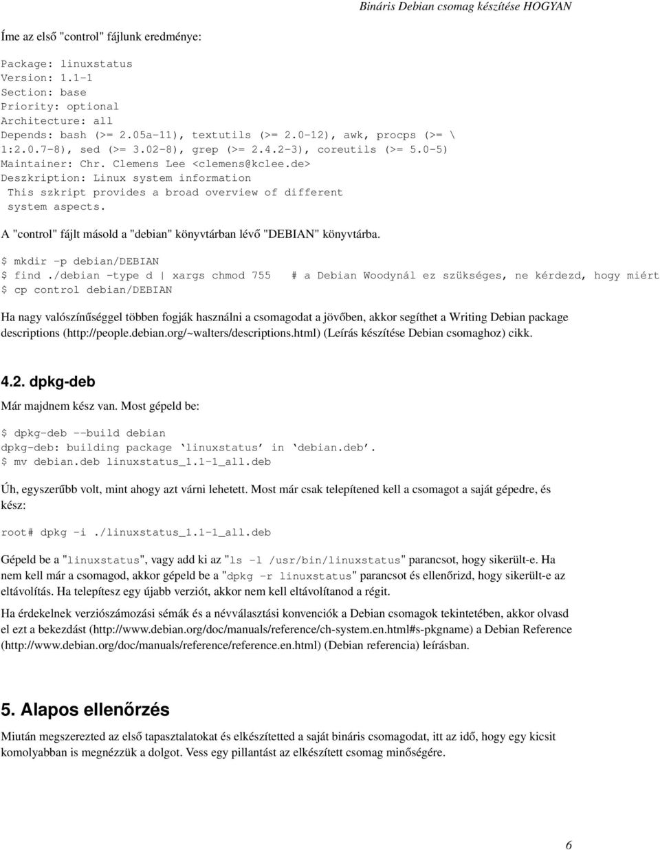 de> Deszkription: Linux system information This szkript provides a broad overview of different system aspects. A "control" fájlt másold a "debian" könyvtárban lévő "DEBIAN" könyvtárba.