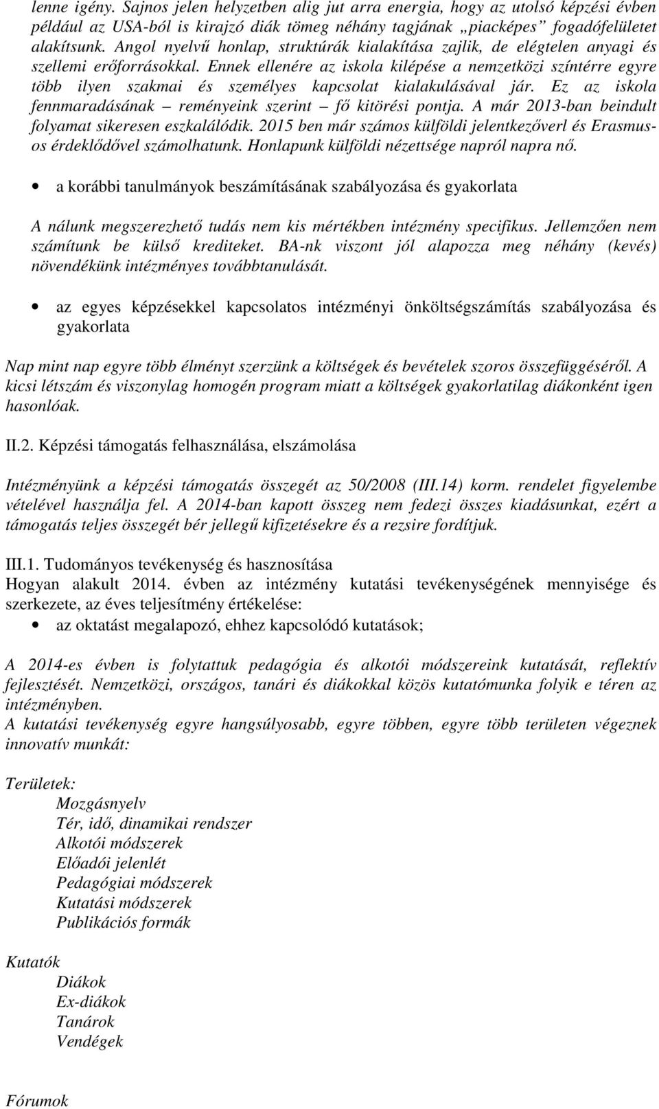 Ennek ellenére az iskola kilépése a nemzetközi színtérre egyre több ilyen szakmai és személyes kapcsolat kialakulásával jár. Ez az iskola fennmaradásának reményeink szerint fő kitörési pontja.