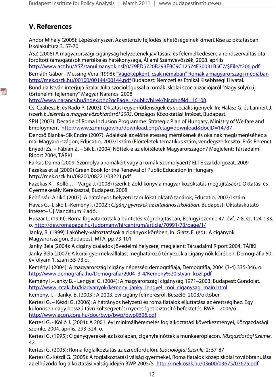 asz.hu/asz/tanulmanyok.nsf/0/79ed5720b293ebc9c12574f30031b5c7/$file/t206.pdf Bernáth Gábor - Messing Vera (1998): "Vágóképként, csak némában" Romák a magyarországi médiában http://mek.oszk.