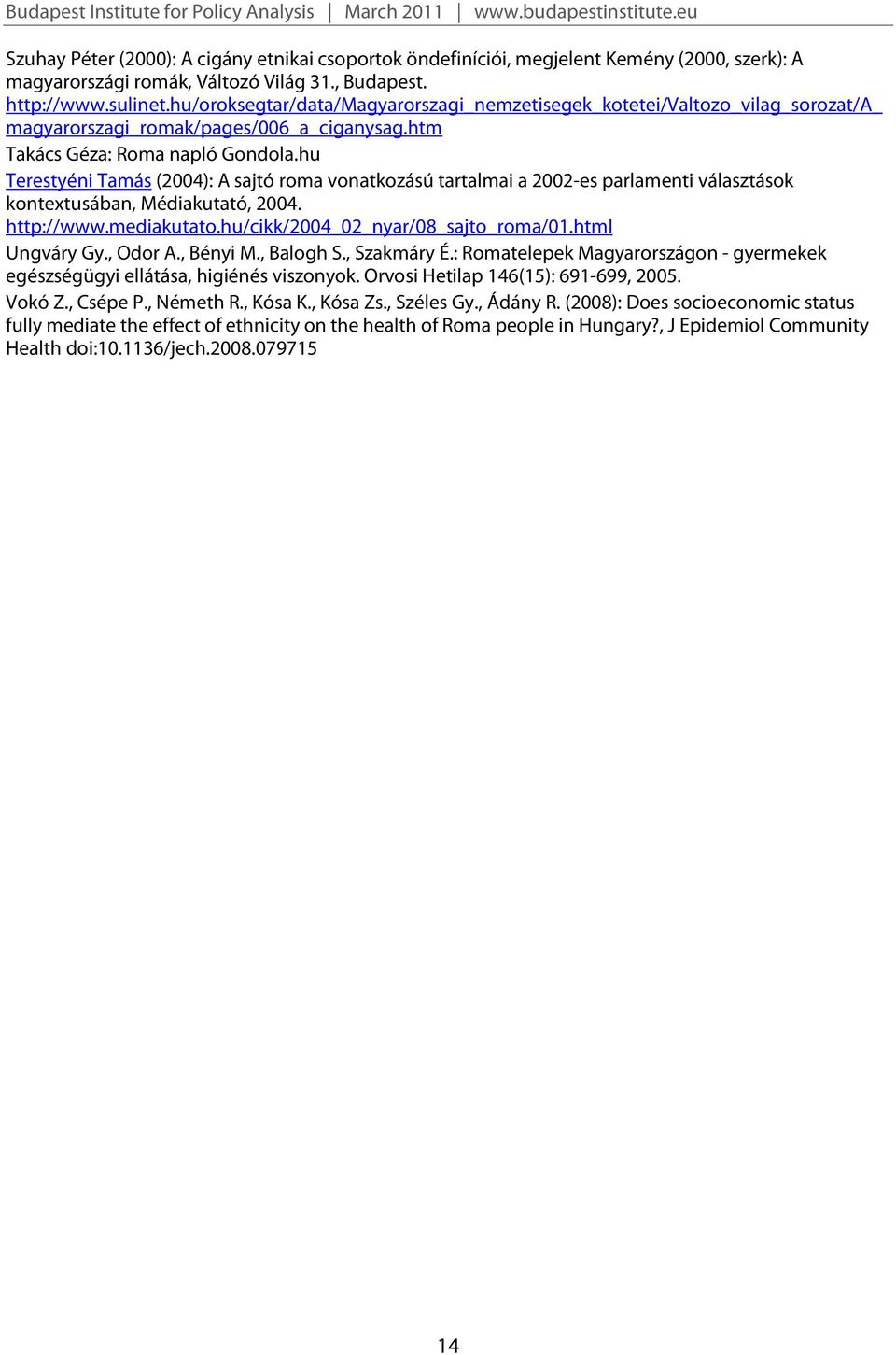 hu Terestyéni Tamás (2004): A sajtó roma vonatkozású tartalmai a 2002-es parlamenti választások kontextusában, Médiakutató, 2004. http://www.mediakutato.hu/cikk/2004_02_nyar/08_sajto_roma/01.