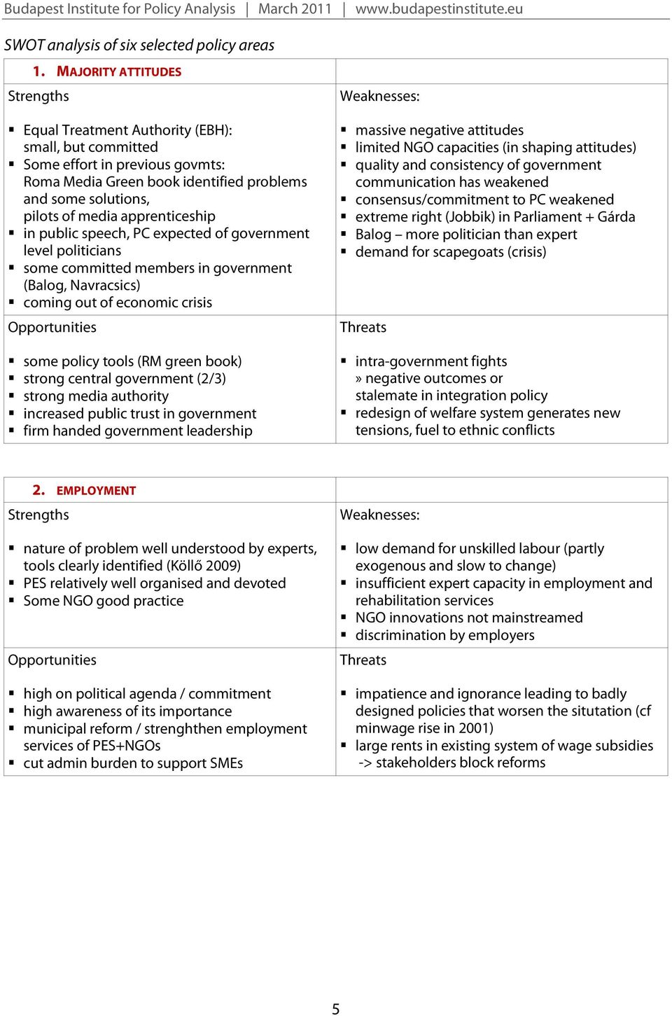 apprenticeship in public speech, PC expected of government level politicians some committed members in government (Balog, Navracsics) coming out of economic crisis some policy tools (RM green book)