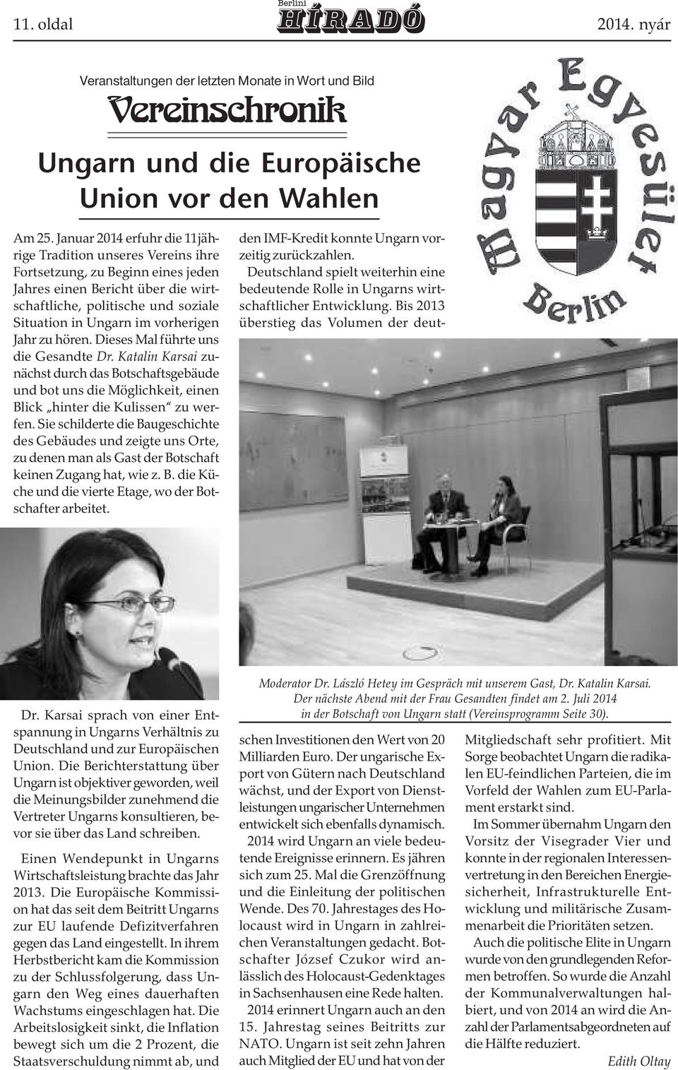 vorherigen Jahr zu hören. Dieses Mal führte uns die Gesandte Dr. Katalin Karsai zunächst durch das Botschaftsgebäude und bot uns die Möglichkeit, einen Blick hinter die Kulissen zu werfen.