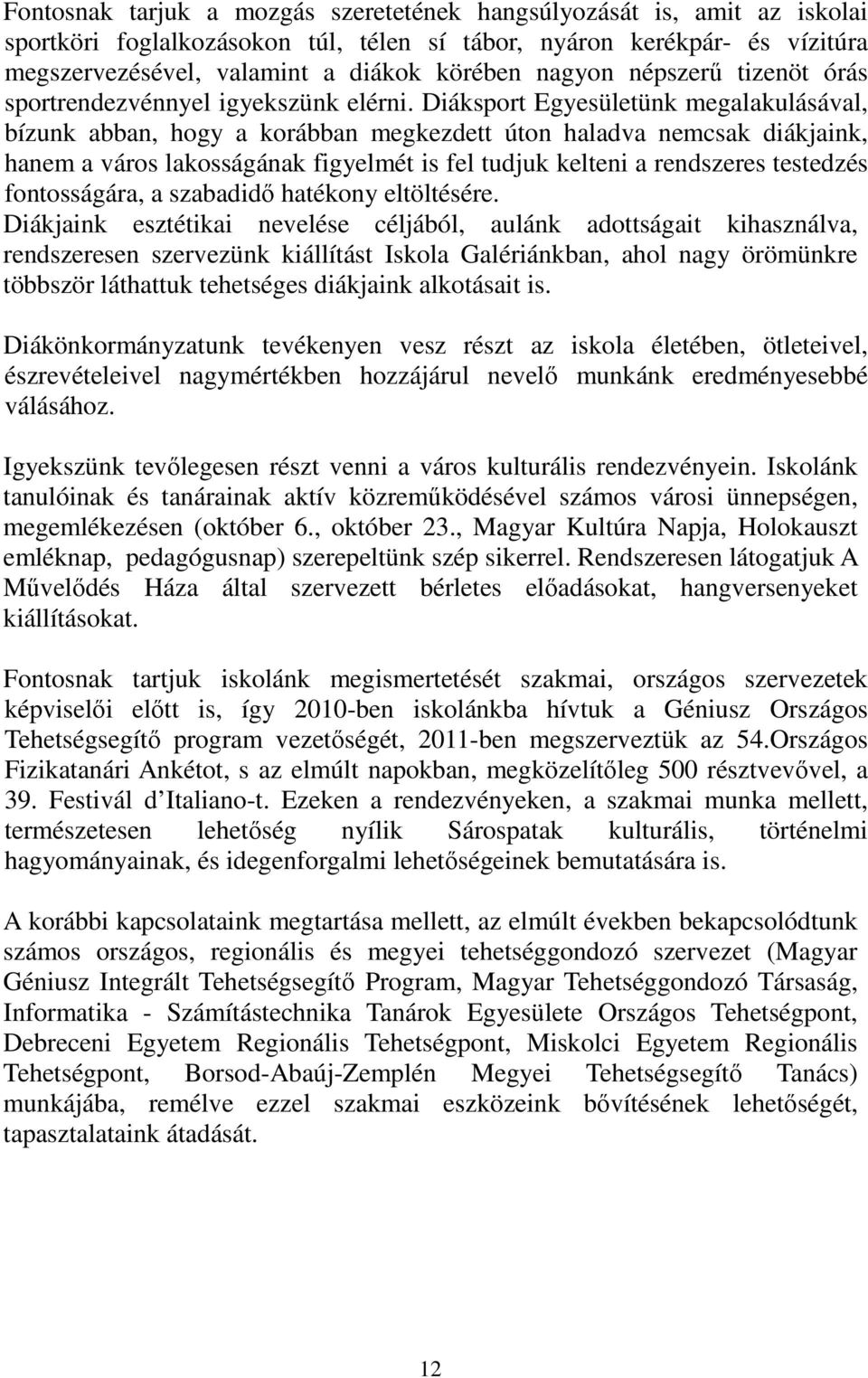 Diáksport Egyesületünk megalakulásával, bízunk abban, hogy a korábban megkezdett úton haladva nemcsak diákjaink, hanem a város lakosságának figyelmét is fel tudjuk kelteni a rendszeres testedzés